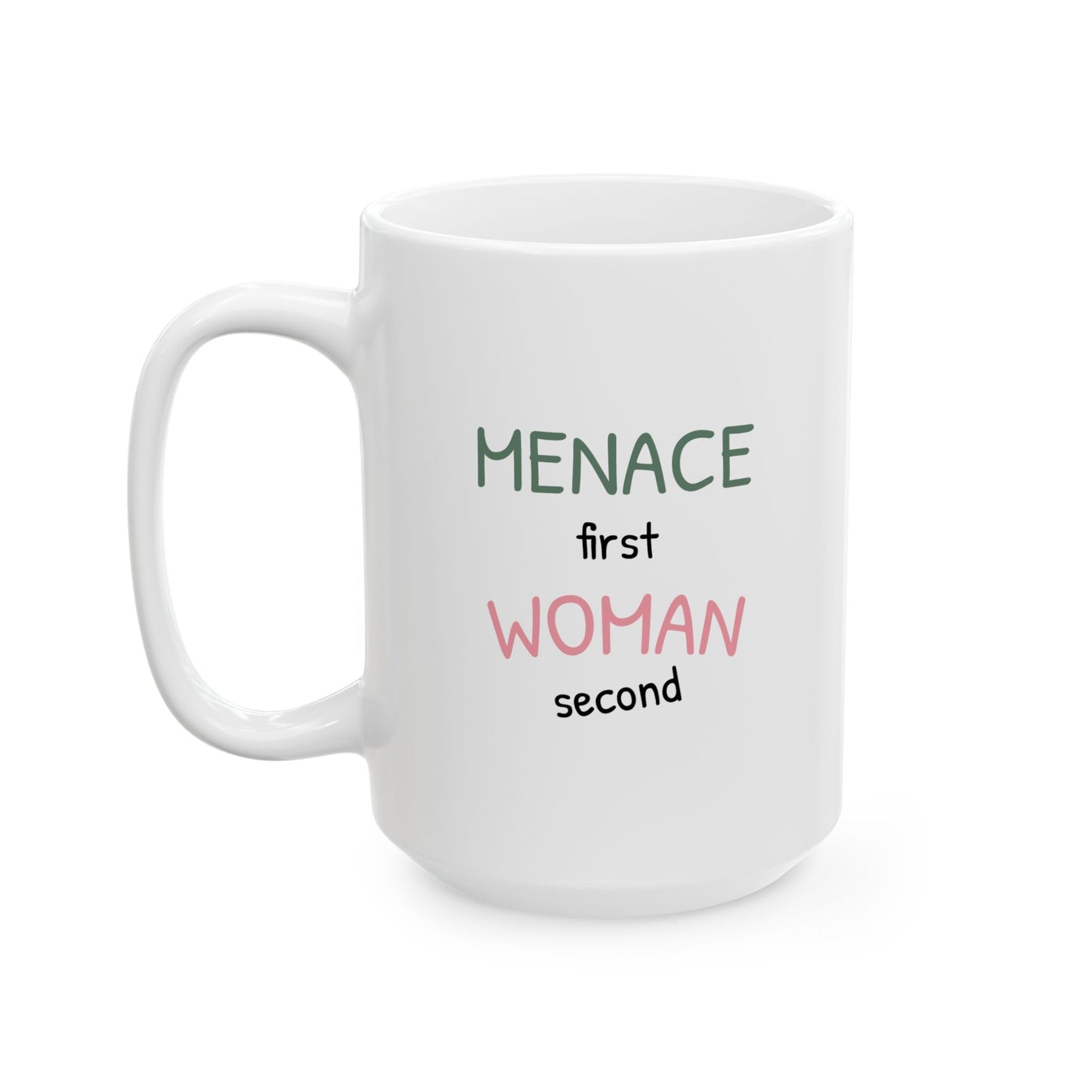 Menace First Woman Second Ceramic Mug (11oz, 15oz)